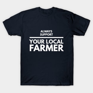 ALWAYS SUPPORT YOUR LOCAL FARMER T-Shirt